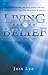 Living Beyond Belief: How to Ditch the Life Your Mind Created and Start Living the One Your Soul Intended
