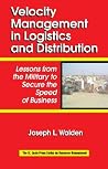 Velocity Management in Logistics and Distribution: Lessons from the Military to Secure the Speed of Business (Resource Management) Velocity Management in Logistics and Distribution: Lessons from the Military to Secure the Speed of Business (Resource Management)