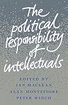 The Political Responsibility of Intellectuals by Ian Maclean The Political Responsibility of Intellectuals by Ian Maclean