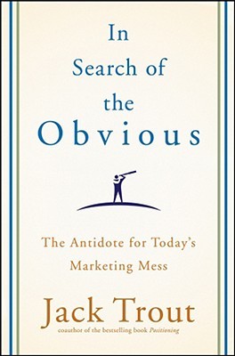 In Search of the Obvious: The Antidote for Today's Marketing Mess (Hardcover)