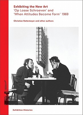 Exhibiting the New Art: 'Op Losse Schroeven' and 'When Attitudes Become Form' 1969 (Paperback)