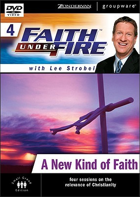Faith Under Fire 4: A New Kind of Faith: Four Sessions on the Relevance of Christianity