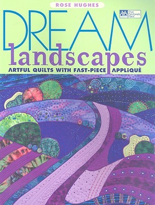 Dream Landscapes: Artful Quilts with Fast-Piece Applique (Paperback)