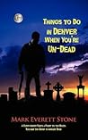 Things to Do in Denver When You're Un-Dead by Mark Everett Stone
