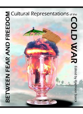 Between Fear and Freedom: Cultural Representations of the Cold War (Hardcover)