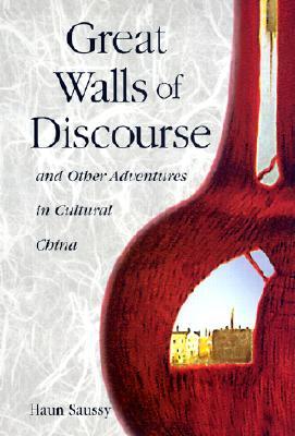 Great Walls of Discourse and Other Adventures in Cultural China (Harvard East Asian Monographs, 212)