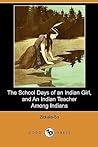 The School Days of an Indian Girl, and an Indian Teacher Among Indians
