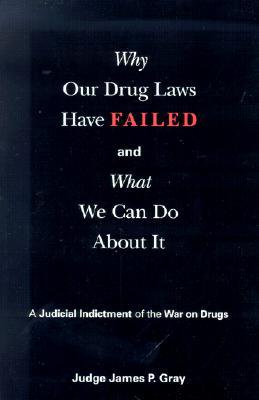 Why Our Drug Laws Have Failed and What We Can Do About It: A Judicial Indictment of the War on Drugs (Paperback)