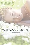 You Know Where to Find Me by Rachel Cohn