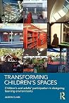 Transforming Children's Spaces: Children's and Adults' Participation in Designing Learning Environments Transforming Children's Spaces: Children's and Adults' Participation in Designing Learning Environments