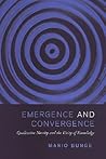 Emergence and Convergence: Qualitative Novelty and the Unity of Knowledge (Toronto Studies in Philosophy) Emergence and Convergence: Qualitative Novelty and the Unity of Knowledge (Toronto Studies in Philosophy)