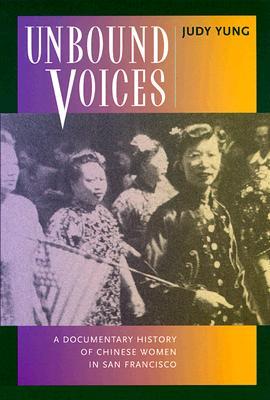 Unbound Voices: A Documentary History of Chinese Women in San Francisco (Paperback)