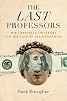 The Last Professors: The Corporate University and the Fate of the Humanities