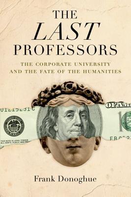 The Last Professors: The Corporate University and the Fate of the Humanities (Paperback)