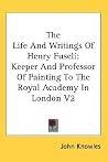 The Life & Writings of Henry Fuseli: Keeper & Professor of Painting to the Royal Academy in London, Volume 2 The Life & Writings of Henry Fuseli: Keeper & Professor of Painting to the Royal Academy in London, Volume 2