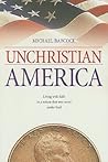 Unchristian America: Living With Faith in a Nation That Was Never Under God
