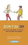 Don't Be Shy: How to Fit in, Make Friends, and Have Fun-Even If You Weren't Born Outgoing