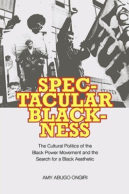 Spectacular Blackness: The Cultural Politics of the Black Power Movement and the Search for a Black Aesthetic (Paperback)