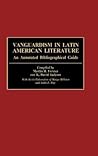 Vanguardism in Latin American Literature: An Annotated Bibliographic Guide (Bibliographies and Indexes in World Literature)