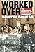 Worked Over: The Corporate Sabotage of an American Community