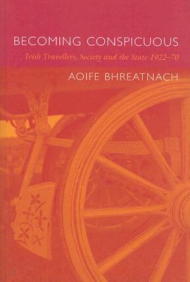 Becoming Conspicuous: Irish Travellers, Society and the State, 1922-70 (Paperback)