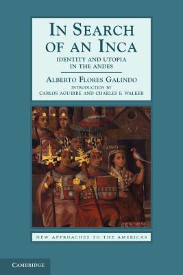 In Search of an Inca: Identity and Utopia in the Andes (New Approaches to the Americas)