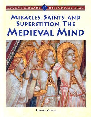 Miracles, Saints, and Pagan Superstition: The Medieval Mind (Lucent Library of Historical Eras)