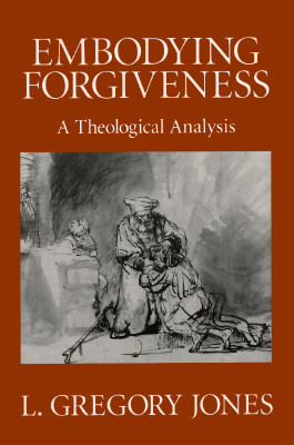 Embodying Forgiveness: A Theological Analysis (Paperback)