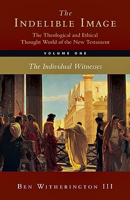 The Indelible Image: The Theological and Ethical World of the New Testament, Vol. 1: The Individual Witnesses (Hardcover)