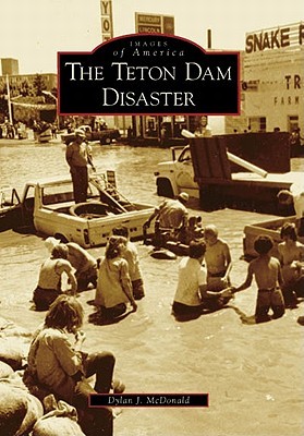The Teton Dam Disaster (Images of America: Idaho)