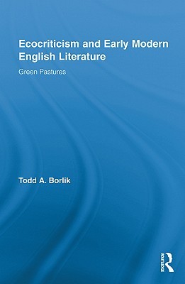 Ecocriticism and Early Modern English Literature: Green Pastures (Routledge Studies in Renaissance Literature and Culture)