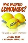 WHO INVENTED LEMONADE?: THE POWER OF POSITIVE PERSPECTIVE WHO INVENTED LEMONADE?: THE POWER OF POSITIVE PERSPECTIVE