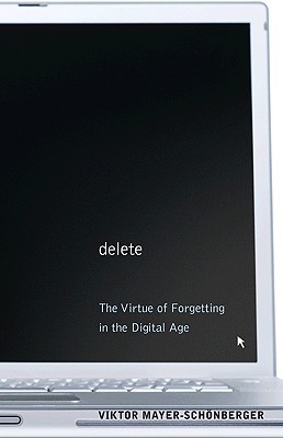 Delete: The Virtue of Forgetting in the Digital Age (Hardcover)