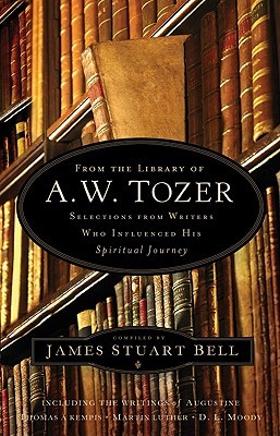From the Library of A. W. Tozer: Selections From Writers Who Influenced His Spiritual Journey (Hardcover)