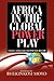 Africa in Global Power Play: Debates, Challenges and Potential Reforms