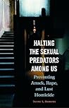 Halting the Sexual Predators among Us: Preventing Attack, Rape, and Lust Homicide Halting the Sexual Predators among Us: Preventing Attack, Rape, and Lust Homicide