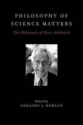 Philosophy of Science Matters: The Philosophy of Peter Achinstein (Hardcover)