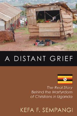 A Distant Grief: The Real Story Behind the Martyrdom of Christians in Uganda (Paperback)