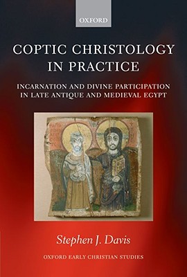 Coptic Christology in Practice: Incarnation and Divine Participation in Late Antique and Medieval Egypt (Hardcover)