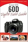 Canon EOS 60D Digital Field Guide by Charlotte K. Lowrie