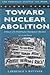 Toward Nuclear Abolition: A...