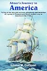 Abner's Journey to America: Telling of the joys and sorrows, adventures and hardships of a group of Pennsylvania Dutch on their way to America in the 1730s