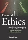 Essential Ethics for Psychologists: A Primer for Understanding and Mastering Core Issues Essential Ethics for Psychologists: A Primer for Understanding and Mastering Core Issues