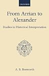 From Arrian to Alexander: Studies in Historical Interpretation From Arrian to Alexander: Studies in Historical Interpretation