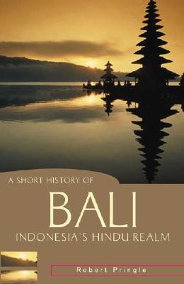 A Short History of Bali: Indonesia's Hindu Realm (A Short History of Asia)