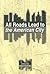 All Roads Lead to the American City