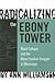 Radicalizing the Ebony Tower: Black Colleges and the Black Freedom Struggle in Mississippi (Reflective History Series)