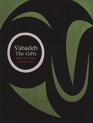 S'abadeb / The Gifts: Pacific Coast Salish Art and Artists (Paperback)