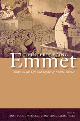 Reinterpreting Emmet: Essays on the Life and Legacy of Robert Emmet (Paperback)