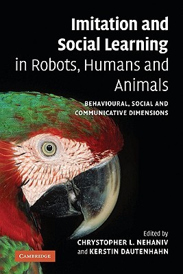 Imitation and Social Learning in Robots, Humans and Animals: Behavioural, Social and Communicative Dimensions (Paperback)